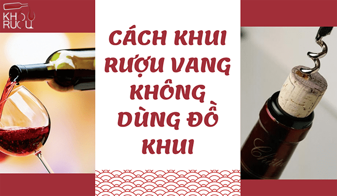 Mẹo Mở Rượu Vang Dễ Dàng Không Cần Dụng Cụ Chuyên Dụng