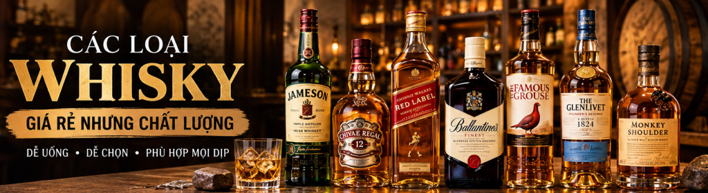 Các loại rượu Whisky giá rẻ nhưng chất lượng, dễ chọn theo khẩu vị